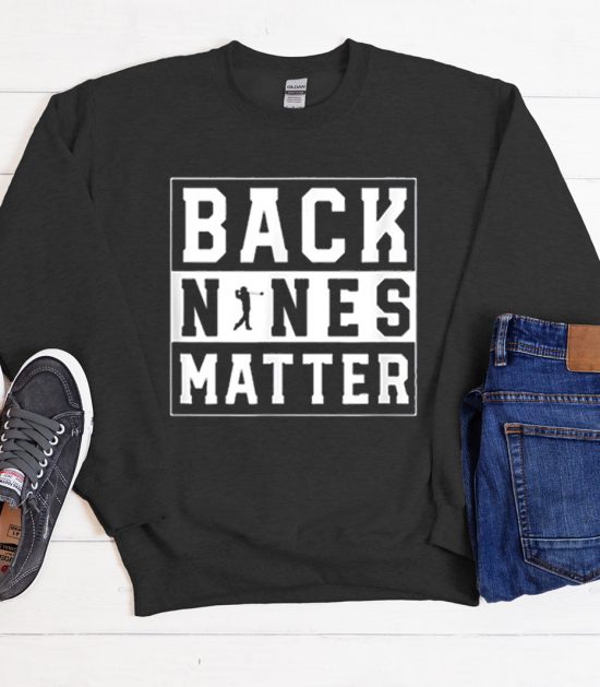 Back Nines Matter Golf Cool Trending Sweatshirt