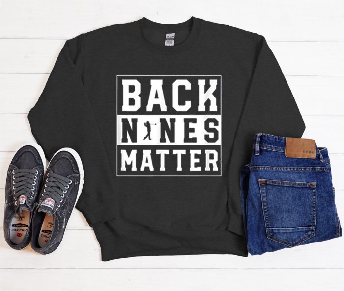 Back Nines Matter Golf Cool Trending Sweatshirt