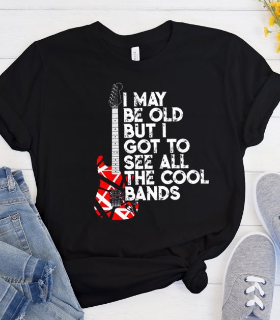 I May Be Old But I Got To See All The Cool Bands 80s Rock Cool Trending T Shirt