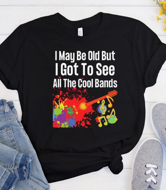 I May Be Old But I Got To See All The Cool Bands - Concert Cool Trending T Shirt