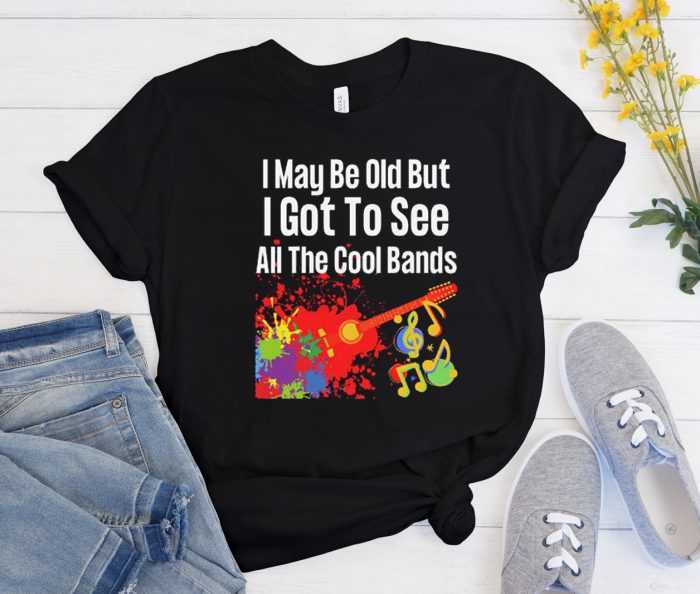 I May Be Old But I Got To See All The Cool Bands - Concert Cool Trending T Shirt