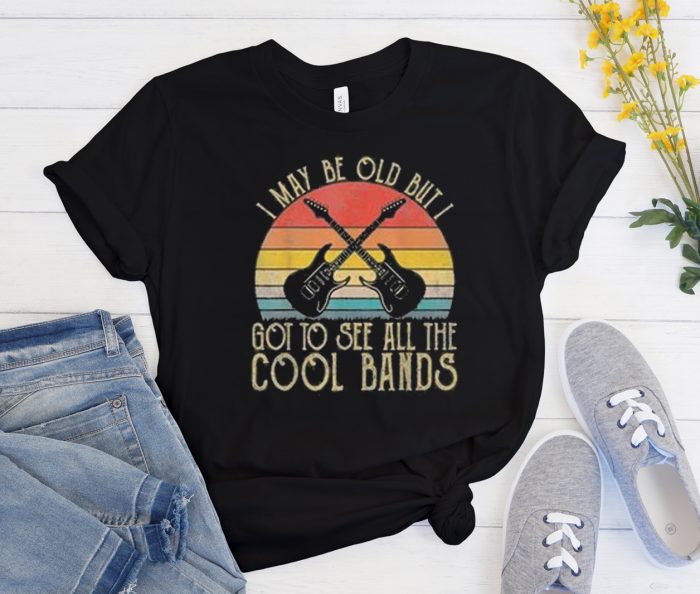 I May Be Old But I Got To See All The Cool Bands sunset Cool Trending T Shirt