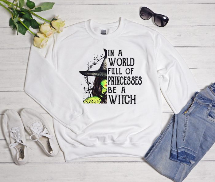 In A World Full Of Princesses Be A Witch Cool Trending Sweatshirt