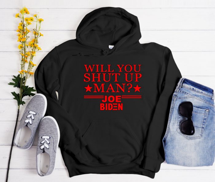 Joe Biden 2020 - Will You Shut Up Man Cool Trending Hoodie