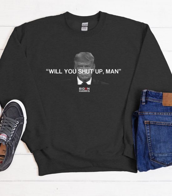 Joe Biden Will You Shut Up, Man Cool Trending Sweatshirt