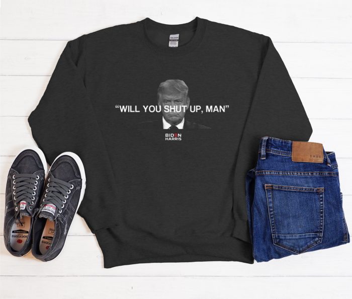 Joe Biden Will You Shut Up, Man Cool Trending Sweatshirt