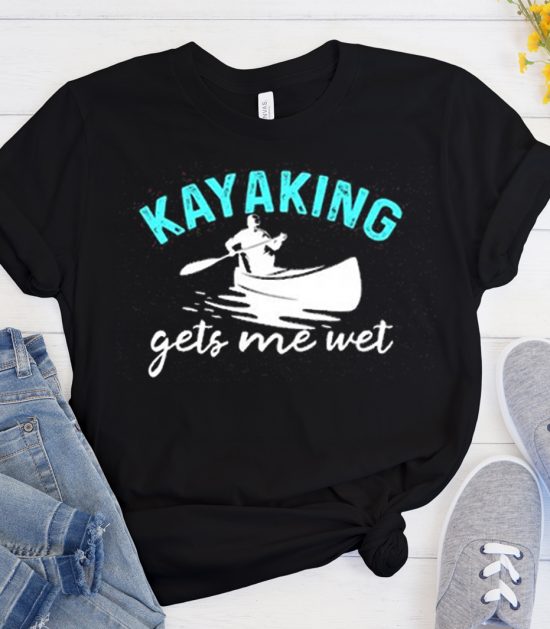 Kayaking Gets Me Wet Black Cool Trending T Shirt