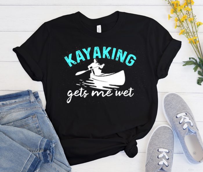 Kayaking Gets Me Wet Black Cool Trending T Shirt