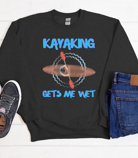 Kayaking Gets Me Wet Fun Cool Trending Sweatshirt