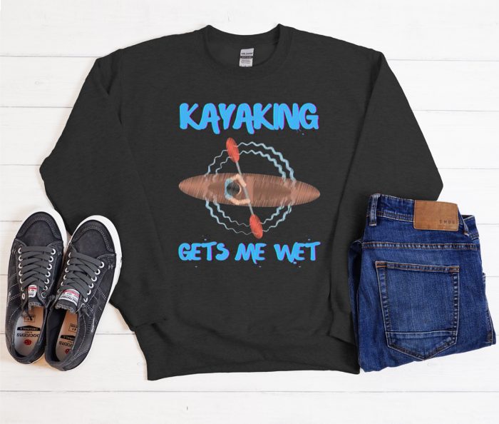 Kayaking Gets Me Wet Fun Cool Trending Sweatshirt