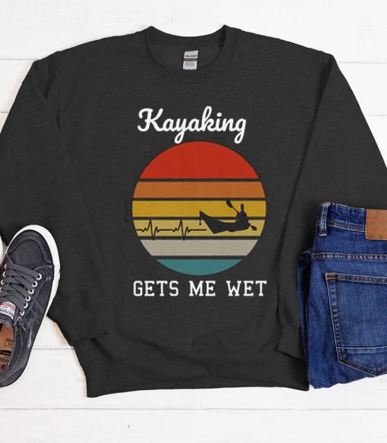 Kayaking Gets Me Wet Paddling Cool Trending Sweatshirt