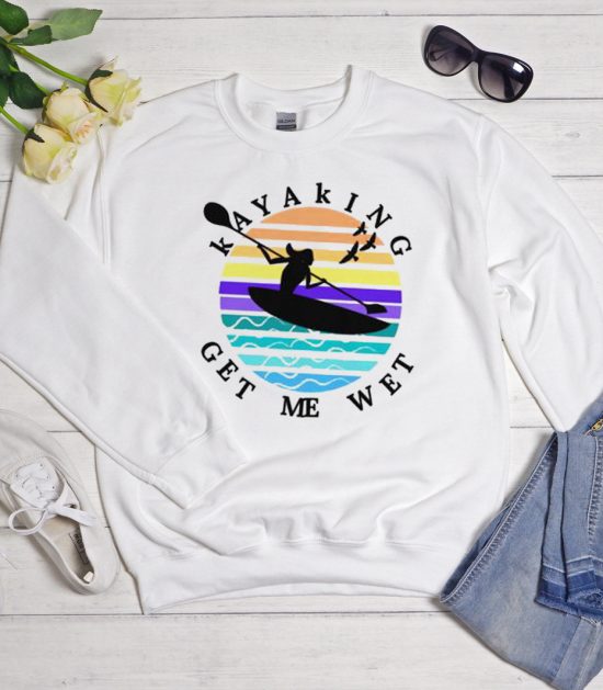 Kayaking get me wet - Kayak Lover Cool Trending Sweatshirt