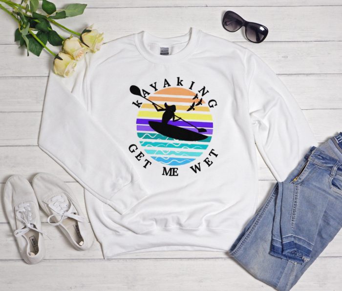 Kayaking get me wet - Kayak Lover Cool Trending Sweatshirt