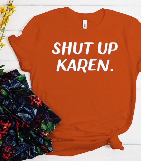 Shut Up Karen Cool Trending T Shirt