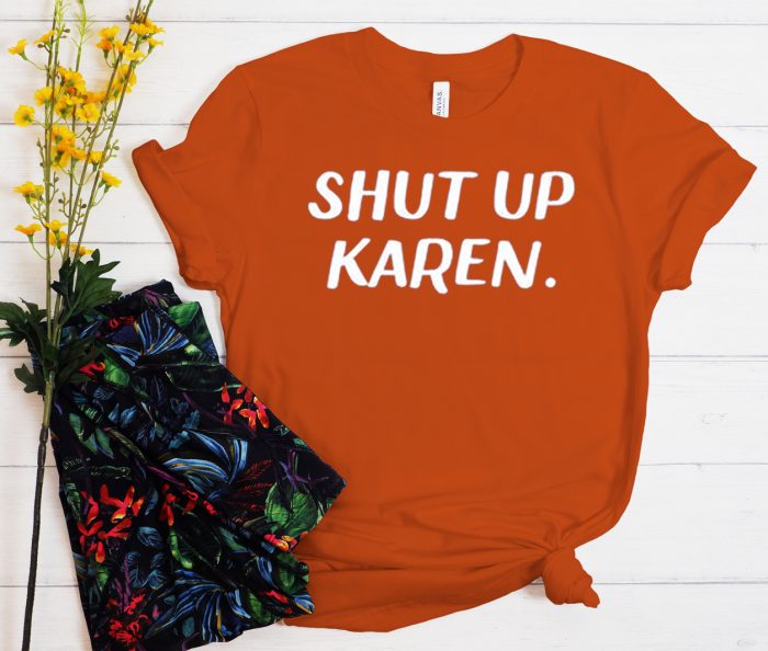 Shut Up Karen Cool Trending T Shirt