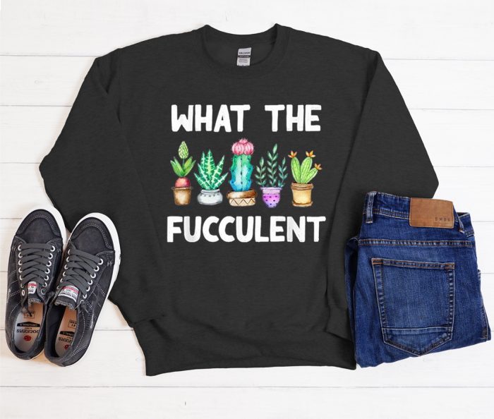 What The Fucculent Funny Cactus Cool Trending Sweatshirt