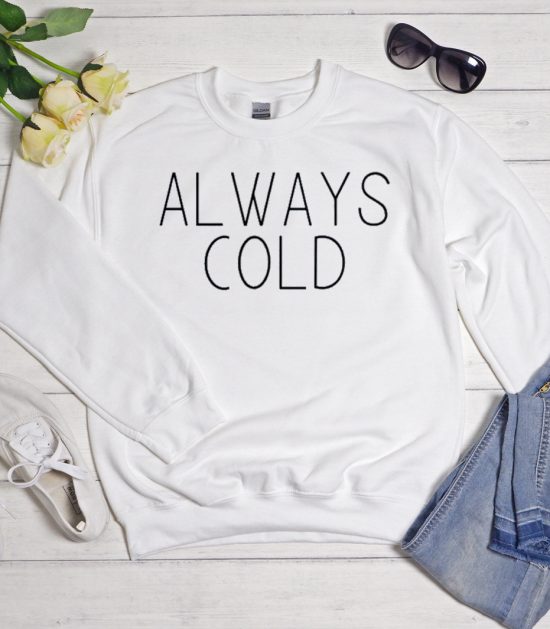 Always Cold Cool Trending graphic Sweatshirt