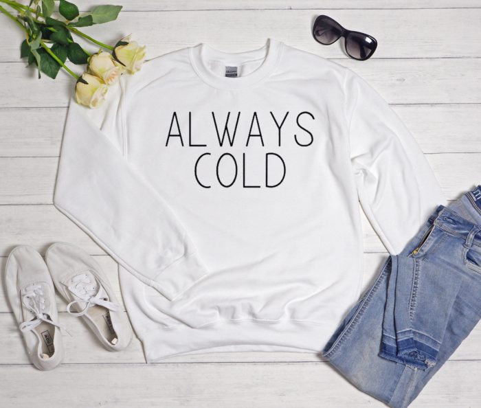 Always Cold Cool Trending graphic Sweatshirt