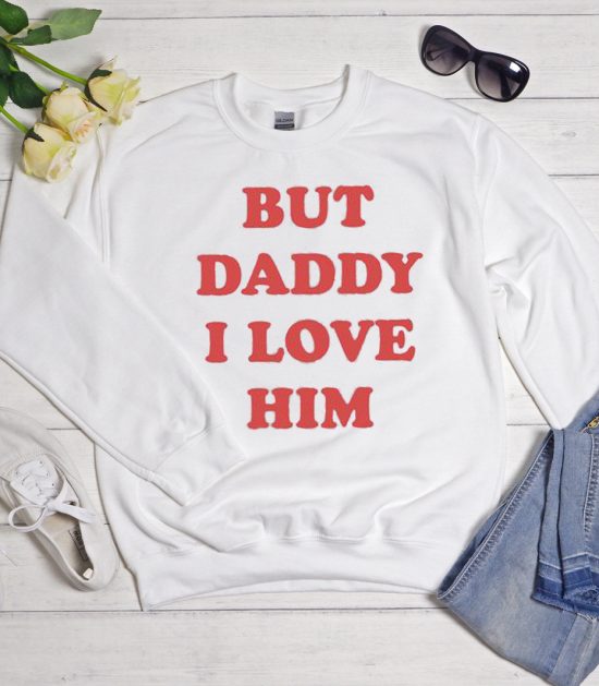 But Daddy I Love Him Cool Trending graphic Sweatshirt