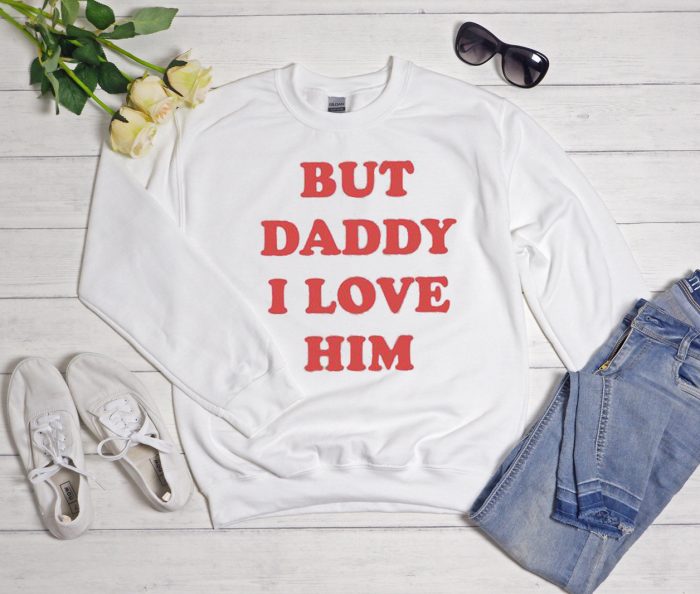 But Daddy I Love Him Cool Trending graphic Sweatshirt