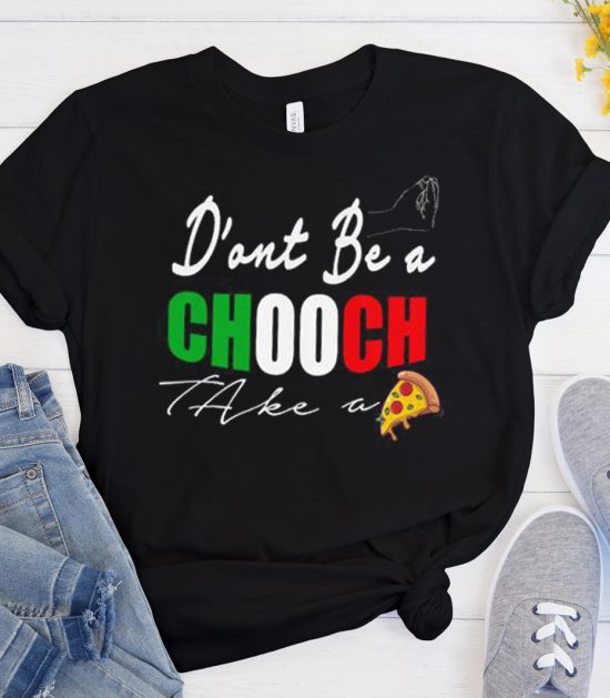 Dont be chooch take a pizza Cool Trending graphic T Shirt