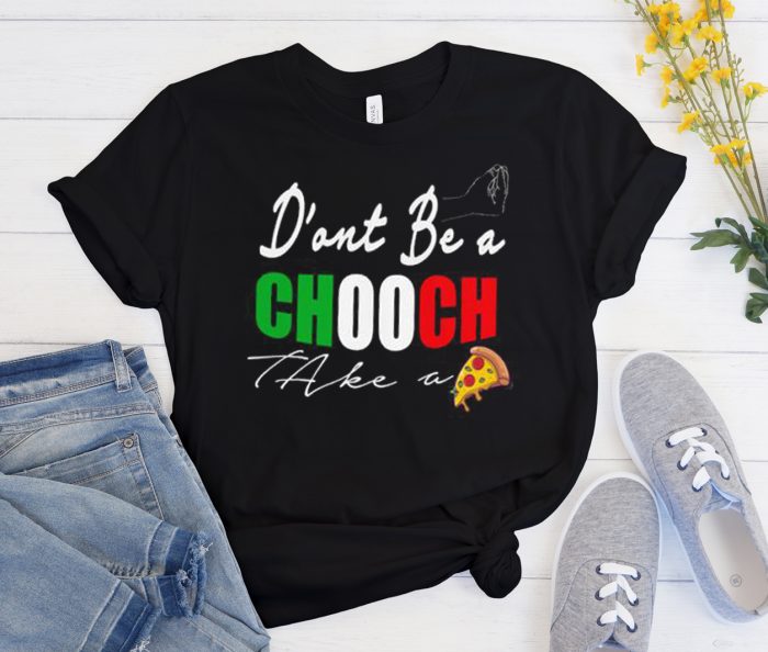 Dont be chooch take a pizza Cool Trending graphic T Shirt