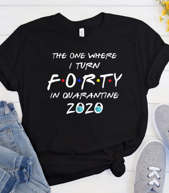 Forty Birthday in Quarantine Cool Trending T Shirt