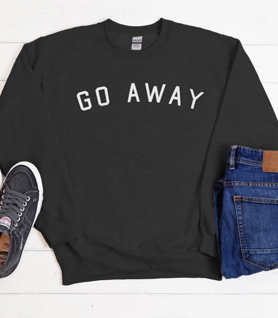 Go Away Cool Trending Sweatshirt