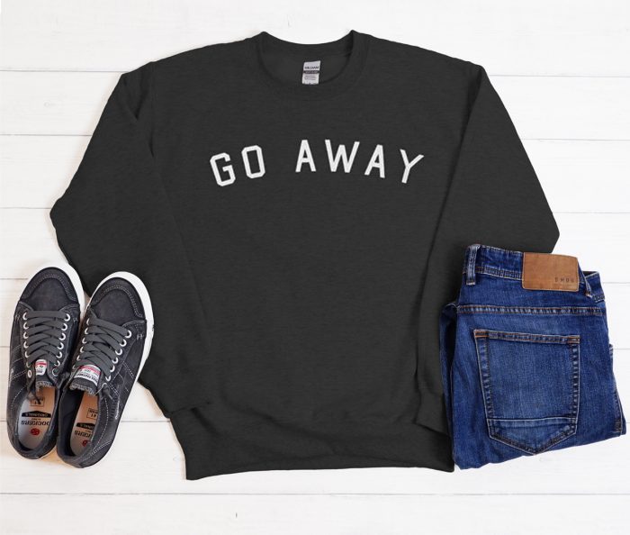 Go Away Cool Trending Sweatshirt