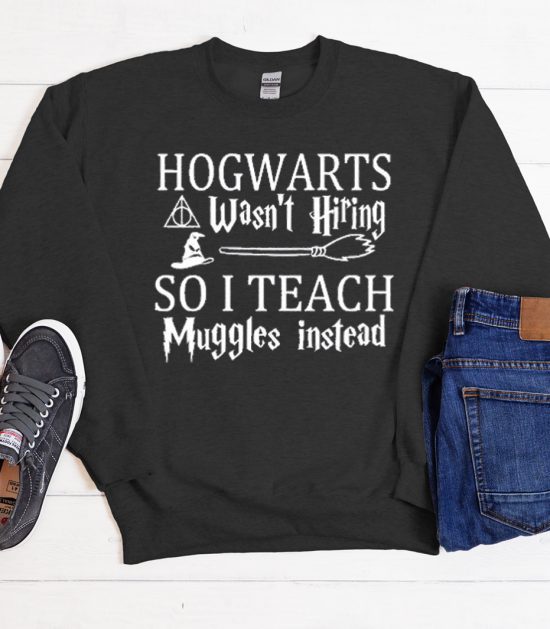 HOGWARTS Wasn't Hiring Cool Trending Sweatshirt