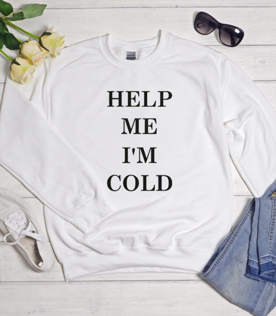 Help Me I'm Cold Cool Trending Sweatshirt