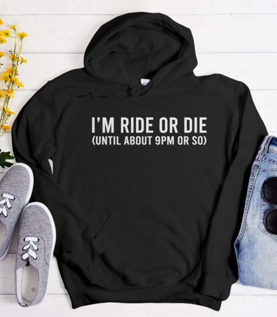 I'm Ride Or Die Until 9pm Cool Trending Hoodie