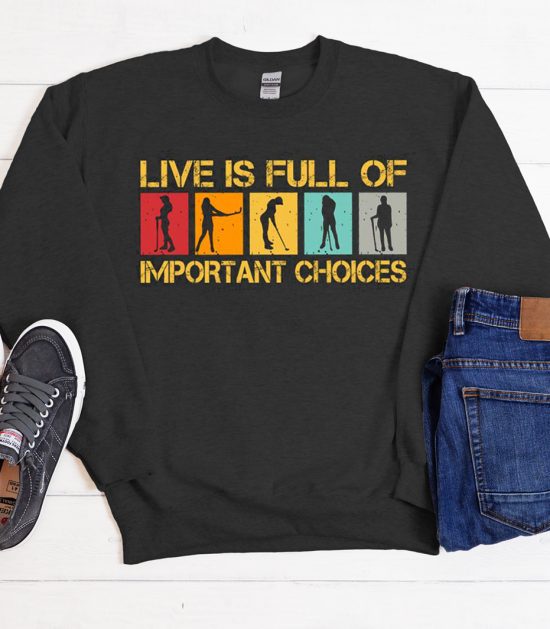 Life Is Full Of Important Choices Golf Black Cool Trending Sweatshirt