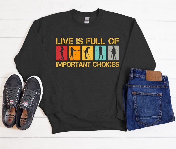 Life Is Full Of Important Choices Golf Black Cool Trending Sweatshirt