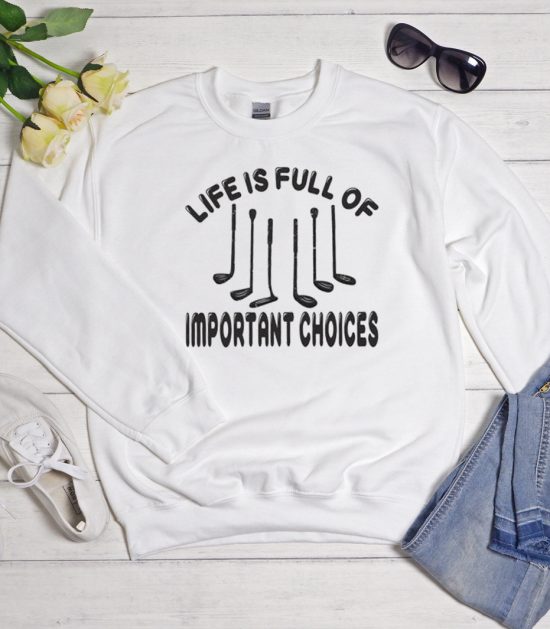 Life Is Full Of Important Choices Golf Player Cool Trending Sweatshirt