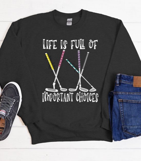 Life is Full Of Important Choices - Golfer Cool Trending Sweatshirt