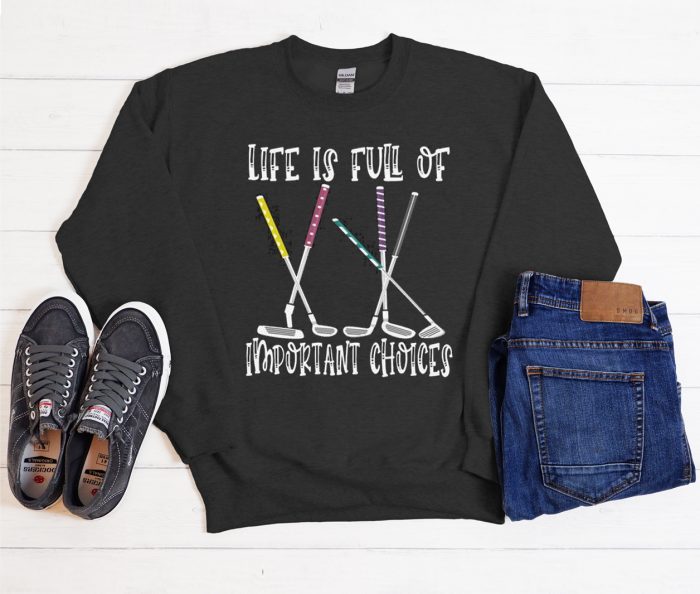 Life is Full Of Important Choices - Golfer Cool Trending Sweatshirt