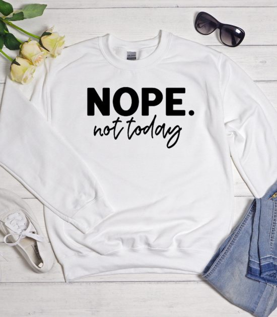 Nope Not Today Cool Trending Sweatshirt