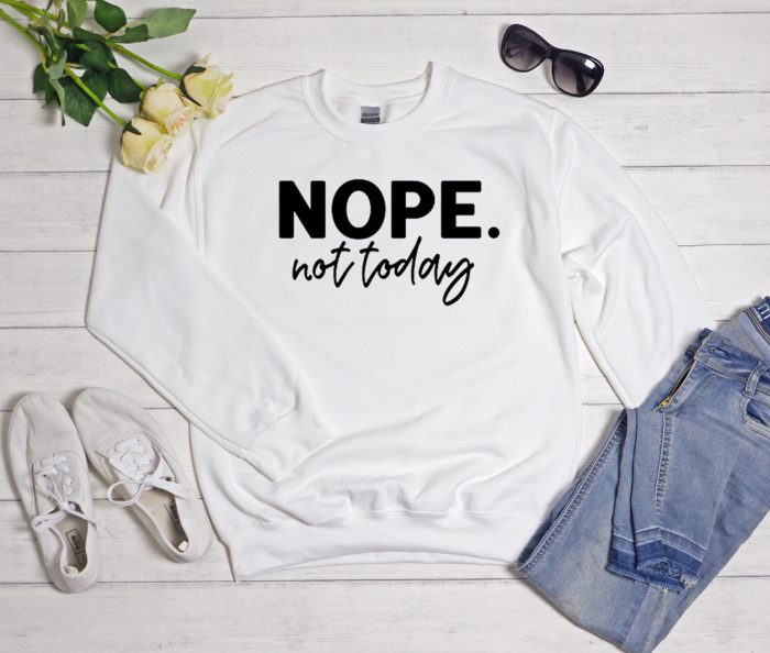 Nope Not Today Cool Trending Sweatshirt