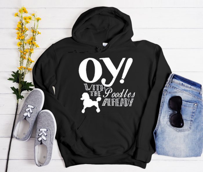 Oy With The Poodles Already Cool Trending graphic Hoodie