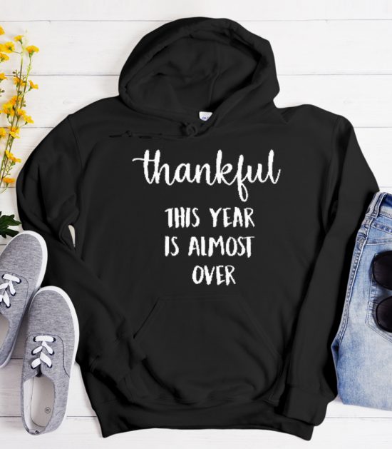 Thankful This Year Is Almost Over Cool Trending graphic Hoodie