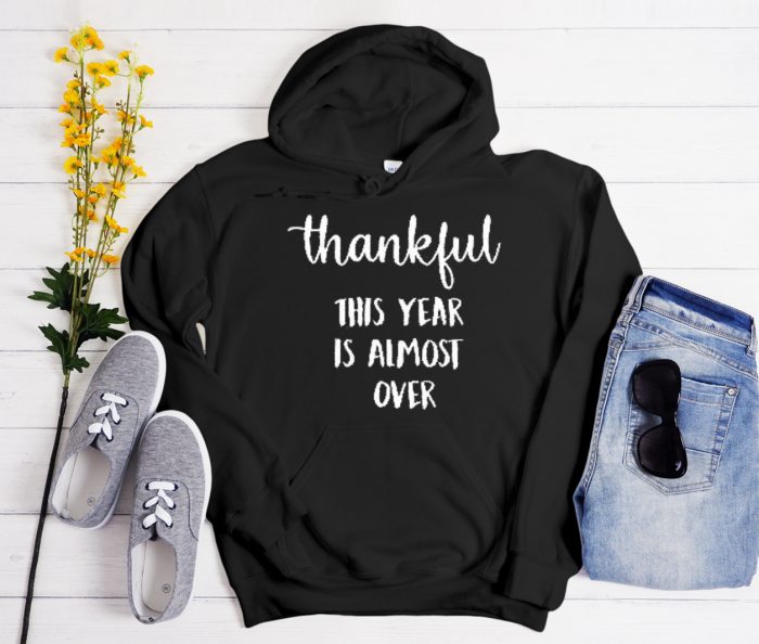 Thankful This Year Is Almost Over Cool Trending graphic Hoodie