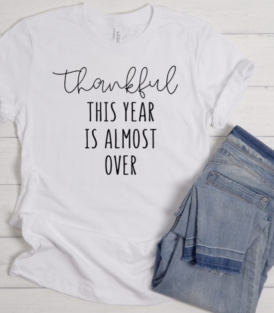 Thankful This Year is Almost Over - 2020 Thanksgiving Cool Trending T Shirt