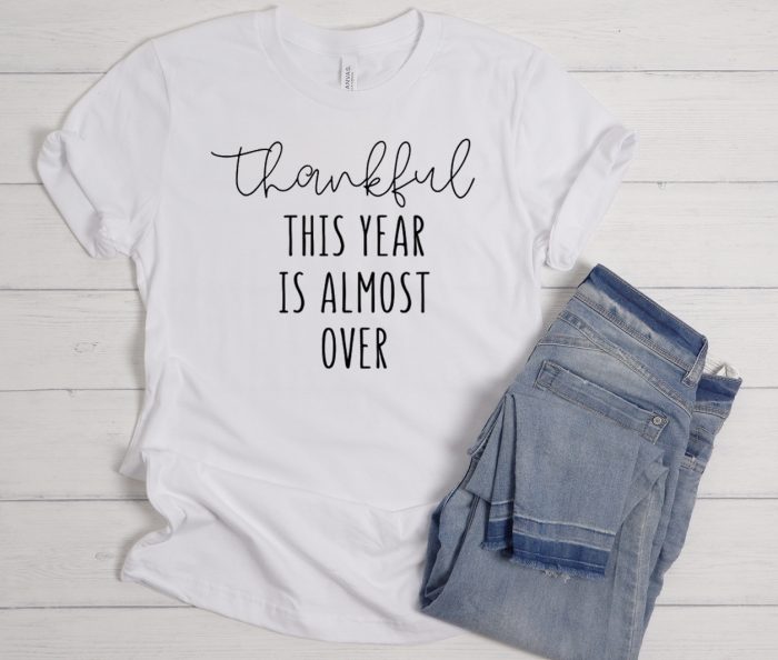 Thankful This Year is Almost Over - 2020 Thanksgiving Cool Trending T Shirt