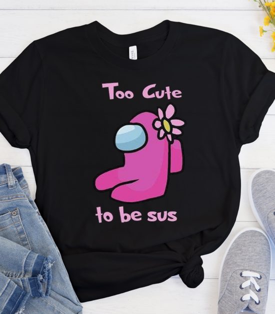 Too Cute to Be Sus - Among Us Cool Trending graphic T Shirt