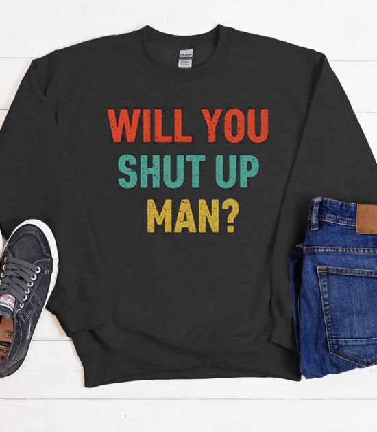 Will You Shut Up Man Biden Cool Trending Sweatshirt