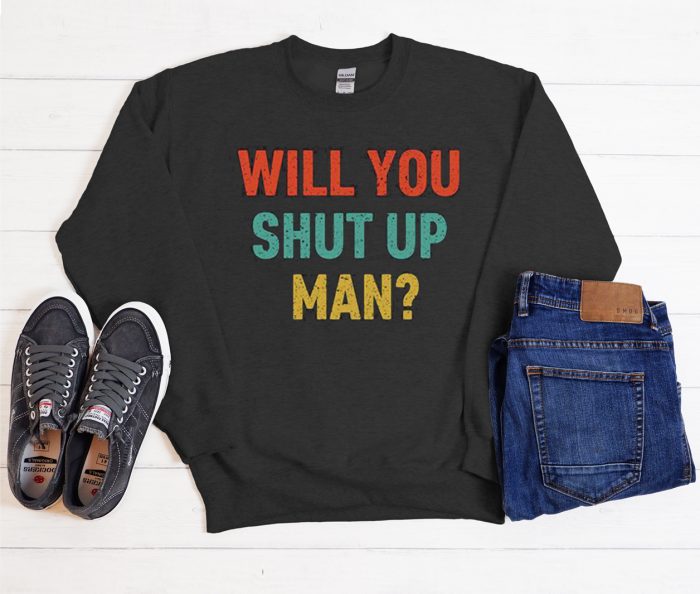 Will You Shut Up Man Biden Cool Trending Sweatshirt