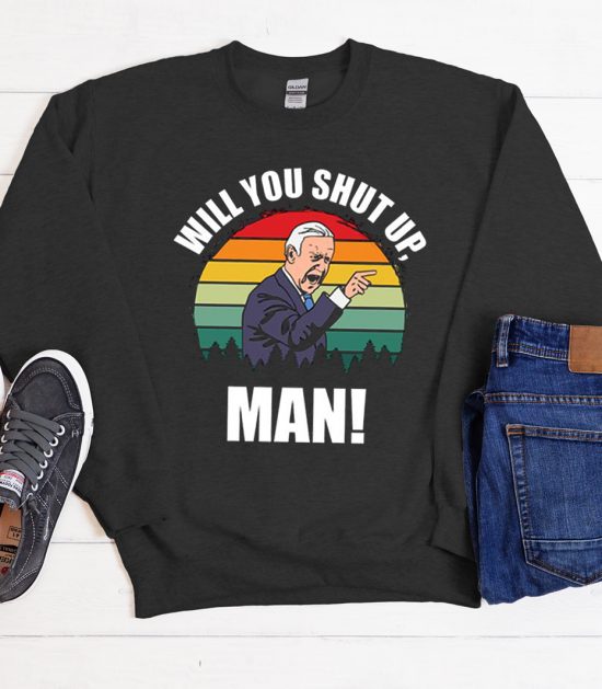 Will You Shut Up Man Unisex Cool Trending Sweatshirt