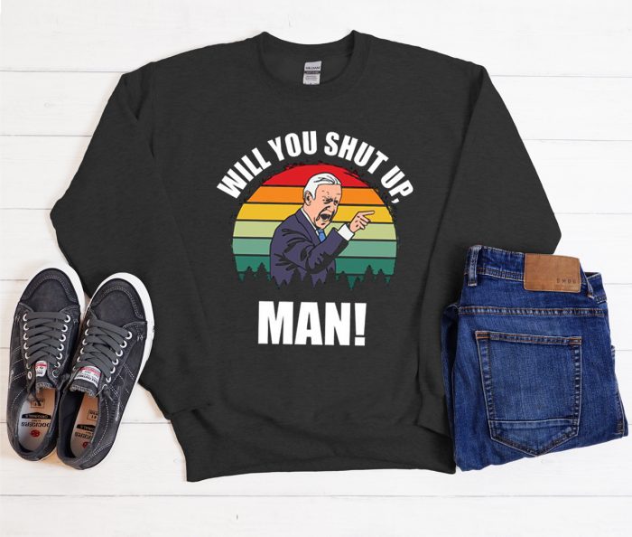 Will You Shut Up Man Unisex Cool Trending Sweatshirt