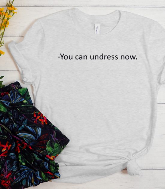 You can undress Now Cool Trending T Shirt